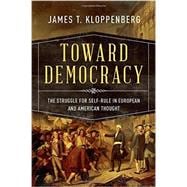 Toward Democracy The Struggle for Self-Rule in European and American Thought