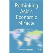 Rethinking Asia's Economic Miracle The Political Economy of War, Prosperity and Crisis
