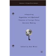 Integrating Cognitive and Rational Theories of Foreign Policy Decision Making
