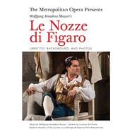 The Metropolitan Opera Presents: Wolfgang Amadeus Mozart's Le Nozze di Figaro Libretto, Background and Photos