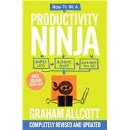 How to be a Productivity Ninja UPDATED EDITION Worry Less, Achieve More and Love What You Do