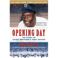 Opening Day The Story of Jackie Robinson's First Season