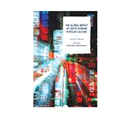 The Global Impact of South Korean Popular Culture Hallyu Unbound