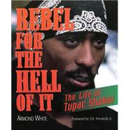 Rebel for the Hell of It The Life of Tupac Shakur