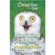 Chicken Soup for the Soul: I Can't Stop Laughing 101 Feel Good Stories