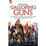 Galloping Guns : The Experiences of an Officer of the Bengal Horse Artillery During the Second Maratha War 1804-1805