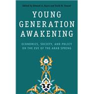 Young Generation Awakening Economics, Society, and Policy on the Eve of the Arab Spring