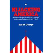 Hijacking America How the Secular and Religious Right Changed What Americans Think