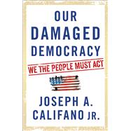 Our Damaged Democracy We the People Must Act