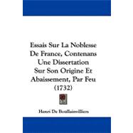 Essais Sur La Noblesse De France, Contenans Une Dissertation Sur Son Origine Et Abaissement, Par Feu