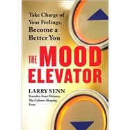 The Mood Elevator Take Charge of Your Feelings, Become a Better You