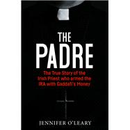 The Padre The True Story of the Irish Priest who Armed the IRA with Gaddafi’s Money