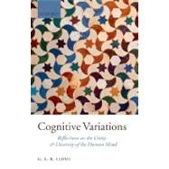 Cognitive Variations Reflections on the Unity and Diversity of the Human Mind