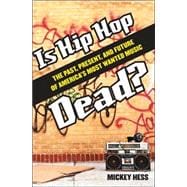 Is Hip Hop Dead?: The Past, Present, and Future of America's Most Wanted Music