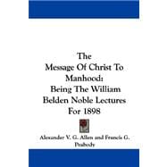 The Message of Christ to Manhood: Being the William Belden Noble Lectures for 1898