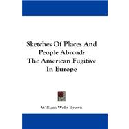 Sketches of Places and People Abroad : The American Fugitive in Europe