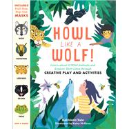 Howl like a Wolf! Learn about 13 Wild Animals and Explore Their Lives through Creative Play and Activities
