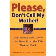 Please, Don't Call My Mother!: How Parents and Schools Can Team Up to Get Kids Back on Track