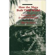 How the Maya Built Their World : Energetics and Ancient Architecture