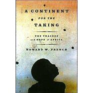 Continent for the Taking : The Tragedy and Hope of Africa