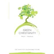 Green Christianity : Five Ways to a Sustainable Future
