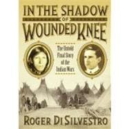 In The Shadow of Wounded Knee The Untold Final Chapter of the Indian Wars