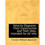 Velocity Diagrams: Their Construction and Their Uses. Intended for All Who Are Interested in Mechanical Movements