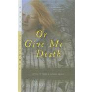 Or Give Me Death : A Novel of Patrick Henry's Family