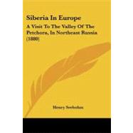 Siberia in Europe : A Visit to the Valley of the Petchora, in Northeast Russia (1880)