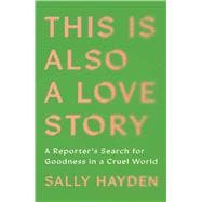 This Is Also a Love Story Searching for Goodness in a Cruel World