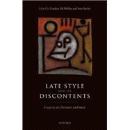 Late Style and its Discontents Essays in Art, Literature, and Music