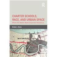 Charter Schools, Race, and Urban Space: Where the Market  Meets Grassroots Resistance
