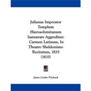 Julianus Imperator Templum Hierosolymitanum Instaurare Aggreditur : Carmen Latinum, in Theatro Sheldoniano Recitatum, 1835 (1835)