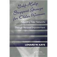 Self-Help Support Groups For Older Women: Rebuilding Elder Networks Through Personal Empowerment