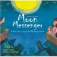 Moon Messenger A Family Reunion During the Mid-Autumn Festival - A Story Told in English and Chinese