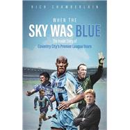 When The Sky Was Blue The Inside Story of Coventry City's Premier League Years