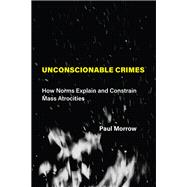 Unconscionable Crimes How Norms Explain and Constrain Mass Atrocities