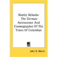 Martin Behaim : The German Astronomer and Cosmographer of the Times of Columbus