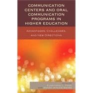 Communication Centers and Oral Communication Programs in Higher Education Advantages, Challenges, and New Directions