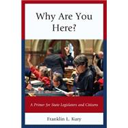 Why Are You Here? A Primer for State Legislators and Citizens