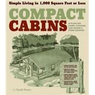 Compact Cabins Simple Living in 1000 Square Feet or Less; 62 Plans for Camps, Cottages, Lake Houses, and Other Getaways