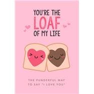 You're the Loaf of My Life