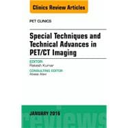 Special Techniques and Technical Advances in Pet/ Ct Imaging, an Issue of Pet Clinics: An Issue of Pet Clinics