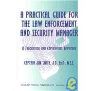 A Practical Guide for the Law Enforcement and Security Manager: A Theoretical and Experiential Approach