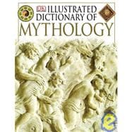 Illustrated Dictionary of Mythology: Heroes, Heroines, Gods and Goddesses from Around the World