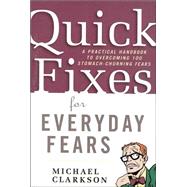 Quick Fixes for Everyday Fears A Practical Handbook to Overcoming 100 Stomach-Churning Fears