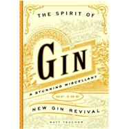 The Spirit of Gin A Stirring Miscellany of the New Gin Revival