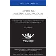 Employing International Workers, 2012 Ed : Leading Lawyers on Complying with Regulations When Hiring International Employees (Inside the Minds)