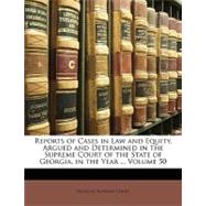 Reports of Cases in Law and Equity, Argued and Determined in the Supreme Court of the State of Georgia, in the Year .., Volume 50