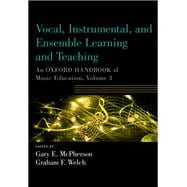 Vocal, Instrumental, and Ensemble Learning and Teaching An Oxford Handbook of Music Education, Volume 3